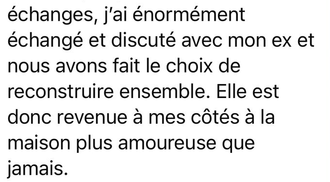 Nous avons fait le choix de reconstruire ensemble. Elle est donc revenue à mes côtés à la maison plus amoureuse que jamais.